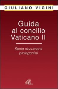 Guida al Concilio Vaticano II. Storia documenti protagonisti