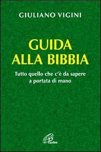 Guida alla bibbia - Tutto quello che c'&egrave; da sapere a portata di mano