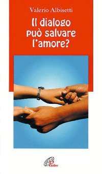 Il dialogo pu&ograve; salvare l'amore?