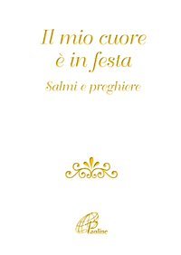 Il mio cuore &egrave; in festa. Salmi e preghiere