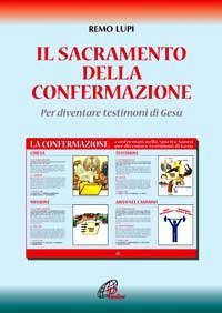 Il sacramento della confermazione. Per diventare testimoni di Ges&ugrave;