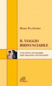 Il viaggio irrinunciabile. Lectio divina sul passaggio dalla dispersione all'essenzialit&agrave;