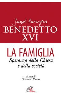 La famiglia. Speranza della chiesa e della societ&agrave;