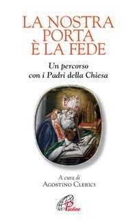 La nostra porta &egrave; la fede. Un percorso con i Padri della Chiesa
