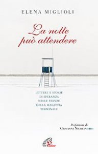 La notte pu&ograve; attendere. Lettere e storie di speranza nelle stanze dalla malattia terminale