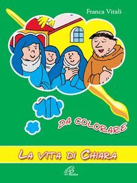 La vita di Chiara. Da colorare