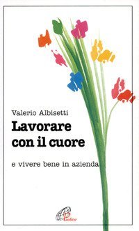 Lavorare con il cuore e vivere bene in azienda