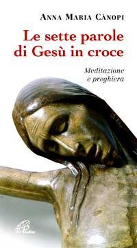 Le sette parole di Ges&ugrave; in croce. Meditazione e preghiera