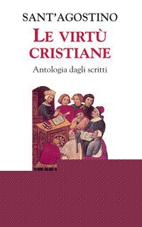 Le virt&ugrave; cristiane. Antologia di scritti
