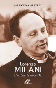 Lorenzo Milani. L'artista che trov&ograve; Dio