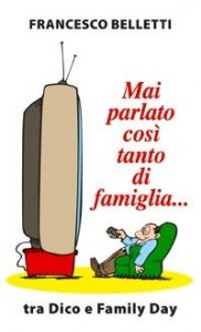 Mai parlato cos&igrave; tanto di famiglia... Tra Dico e Family Day
