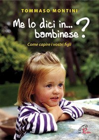 Me lo dici in bambinese? Come capire i nostri figli