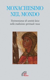 Monachesimo e mondo. Testimonianze di santit&agrave; laica nella tradizione spirituale russa