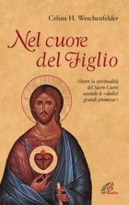 Nel cuore del figlio. Vivere la spiritualit&agrave; del Sacro Cuore