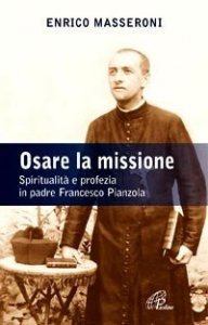 Osare la missione. Spiritualit&agrave; e profezia in padre Francesco Pianzola