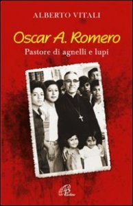 Oscar A - Romero. Pastore di agnelli e lupi