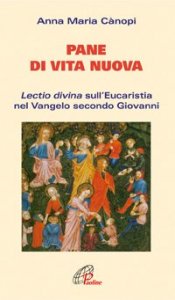 Pane di vita nuova. Lectio divina sull'Eucaristia nel Vangelo secondo Giovanni