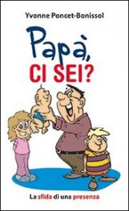 Pap&agrave; ci sei?. La sfida di una presenza