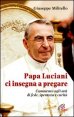 Papa Luciani ci insegna a pregare - Commento agli atti di fede, speranza e carit&agrave;