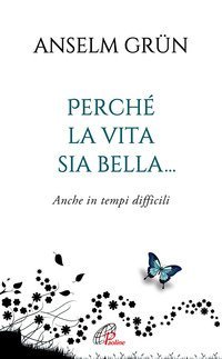 Perch&eacute; la vita sia bella... Anche in tempi difficili