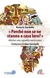 &laquo;Perch&eacute; non se ne stanno a casa loro?&raquo; Afriche: uno sguardo ravvicinato