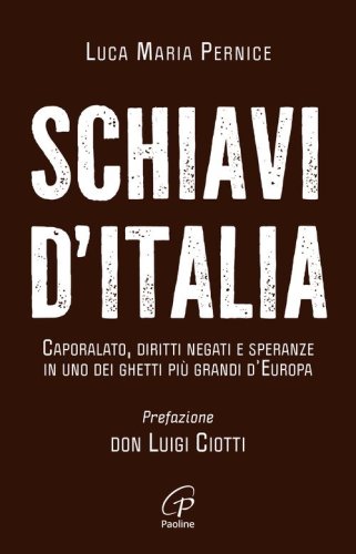 Schiavi d'Italia. Caporalato, diritti negati e speranze in uno dei ghetti pi&ugrave; grandi d'Europa