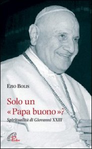 Solo un papa buono? Spiritualit&agrave; di Giovanni XXIII