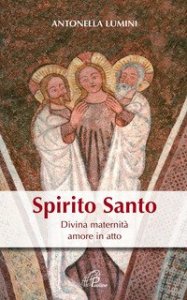 Spirito Santo. Divina maternit&agrave;, amore in atto