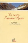 Ti cerco Signore Ges&ugrave;. Un cammino verso il terzo millennio