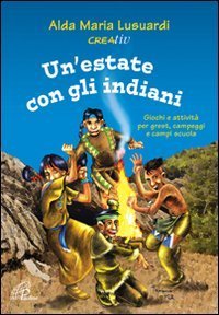 Un'estate con gli indiani. Giochi e attivit&agrave; per grest, campeggi e campi scuola