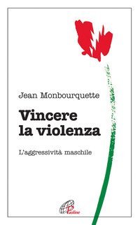 Vincere la violenza. L'aggressivit&agrave; maschile