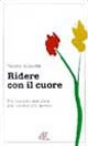 Ridere con il cuore. Un metodo semplice per vivere pi&ugrave; sereni