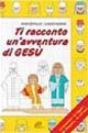Ti racconto un'avventura di Ges&ugrave;. Un'avventura da leggere, da disegnare, da colorare!