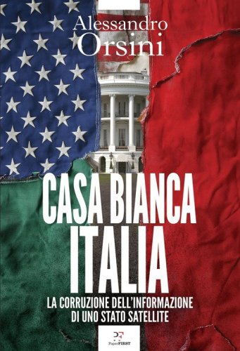 Casa Bianca-Italia. La corruzione dell'informazione di uno Stato satellite
