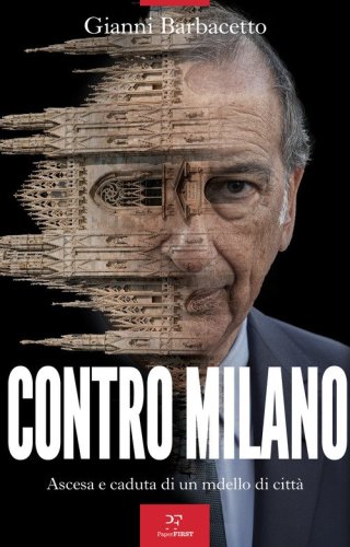 Contro Milano. Ascesa e caduta di un modello di citt&agrave;