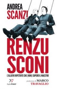 Renzusconi. L'allievo ripetente che (non) super&ograve; il maestro