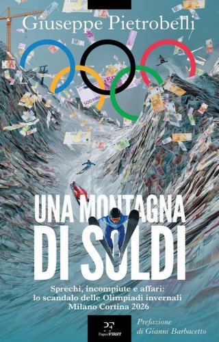 Una montagna di soldi. Sprechi, incompiute e affari: lo scandalo delle Olimpiadi invernali Milano Cortina 2026
