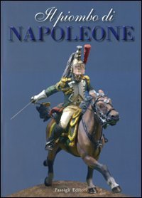 Il piombo di Napoleone - La Grande Arm&eacute;e nei soldatini della collezione Predieri