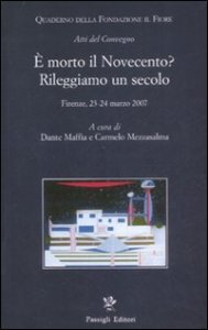 morto il Novecento? Rileggiamo un secolo - Atti del convegno (Firenze, 23-24 marzo 2007)