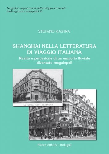 Shanghai nella letteratura di viaggio italiana. Realt&agrave; e percezione di un emporio fluviale diventato megalopoli