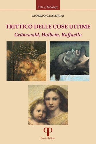 Trittico delle cose ultime. Gr&uuml;newald, Holbein, Raffaello