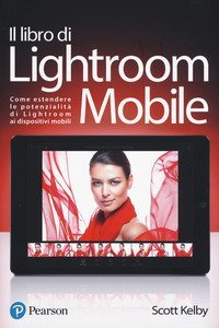 Il libro di Lightroom Mobile. Come estendere le potenzialit&agrave; di Lightroom ai dispositivi mobili