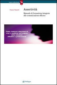 Assertivit&agrave;. Manuale di formazione integrata alla comunicazione efficace