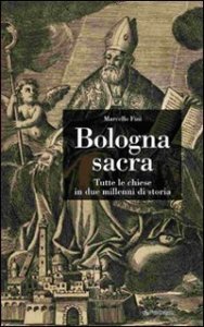 Bologna sacra - Tutte le chiese in due millenni di storia