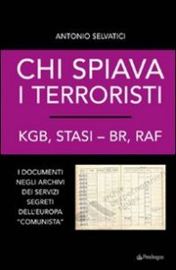 Chi spiava i terroristi. KGB, STASI-BR, RAF. I documenti negli archivi dei servizi segreti dell'Europa &laquo;comunista&raquo;