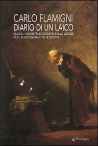 Diario di un laico - Viaggi, incontri e scontri sulla legge per la procreazione assistita