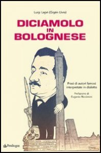 Diciamolo in bolognese - Frasi di autori famosi interpretate in dialetto