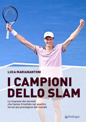 I campioni dello Slam. Le imprese dei tennisti che hanno trionfato nei quattro tornei pi&ugrave; prestigiosi del mondo