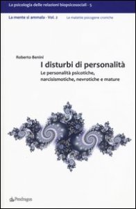 I disturbi di personalit&agrave;. Le personalit&agrave; psicotiche, narcisismotiche, nevrotiche e mature. La mente si ammala. Vol. 2