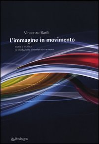 L'immagine in movimento. Teoria e tecnica di produzione cinetelevisiva e news